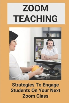 Zoom Teaching: Strategies To Engage Students On Your Next Zoom Class: Tips For Using Zoom by Neemann, Aleen
