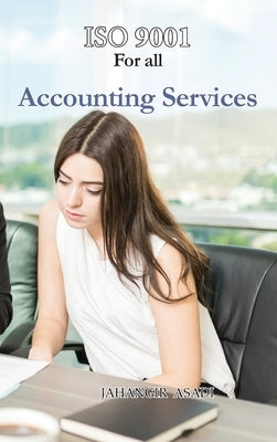 ISO 9001 for all Accounting Services: ISO 9000 For all employees and employers by Asadi, Jahangir