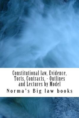 Constitutional law, Evidence, Torts, Contracts, - Outlines and Lectures by Model: Written by 6-time model bar exam essay writers by Big Law Books, Norma's
