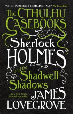 The Cthulhu Casebooks - Sherlock Holmes and the Shadwell Shadows by Lovegrove, James