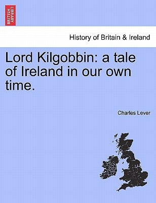 Lord Kilgobbin: A Tale of Ireland in Our Own Time. by Lever, Charles