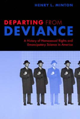 Departing from Deviance: A History of Homosexual Rights and Emancipatory Science in America by Minton, Henry L.