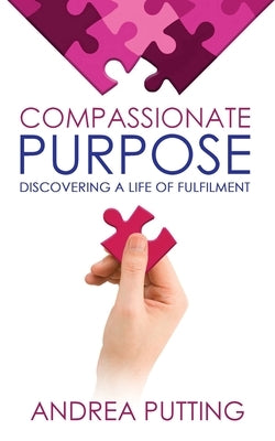 Compassionate Purpose: Discovering a Life of Fulfilment by Putting, Andrea