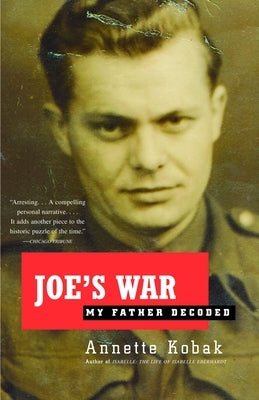 Joe's War: My Father Decoded by Kobak, Annette