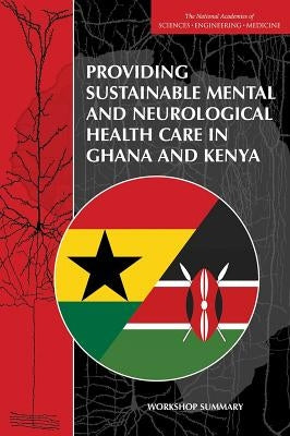 Providing Sustainable Mental and Neurological Health Care in Ghana and Kenya: Workshop Summary by National Academies of Sciences Engineeri