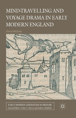 Mind-Travelling and Voyage Drama in Early Modern England by McInnis, D.