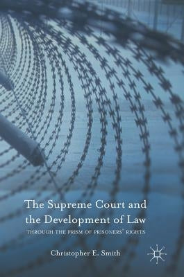 The Supreme Court and the Development of Law: Through the Prism of Prisoners' Rights by Smith, Christopher E.