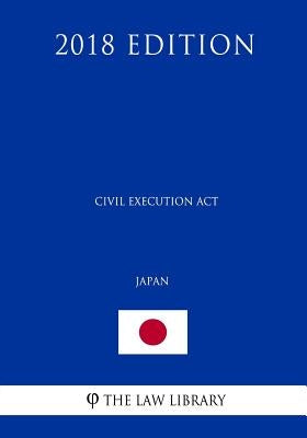 Civil Execution Act (Japan) (2018 Edition) by The Law Library