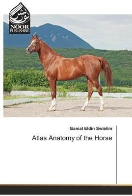 Atlas Anatomy of the Horse by Swielim, Gamal Eldin