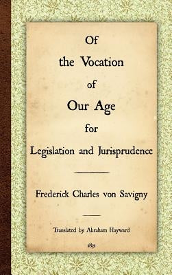 Of the Vocation of Our Age for Legislation and Jurisprudence by Savigny, Friedrich Karl Von