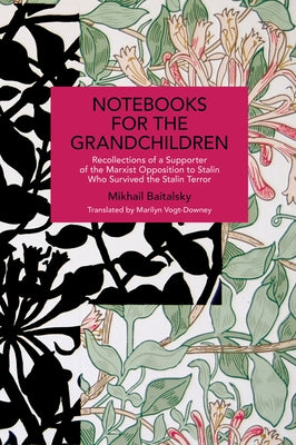 Notebooks for the Grandchildren: Recollections of a Supporter of the Marxist Opposition to Stalin Who Survived the Stalin Terror by Baitalsky, Mikhail