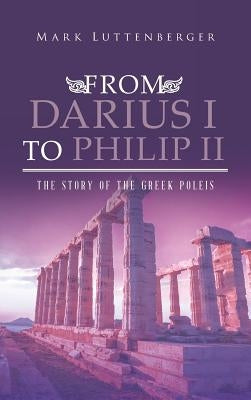 From Darius I to Philip II: The Story of the Greek Poleis by Luttenberger, Mark