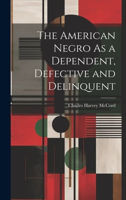 The American Negro As a Dependent, Defective and Delinquent by McCord, Charles Harvey