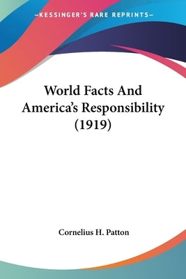 World Facts And America's Responsibility (1919) by Patton, Cornelius H.