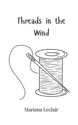 Threads in the Wind by LeClair, Mariana