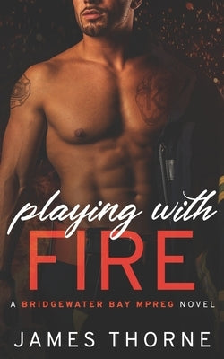 Playing With Fire: A Bridgewater Bay MPREG Novel by Thorne, James