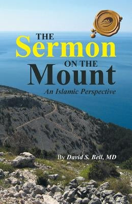 The Sermon on the Mount: An Islamic Perspective by Bell, David S.
