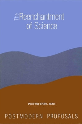 The Reenchantment of Science: Postmodern Proposals by Griffin, David Ray