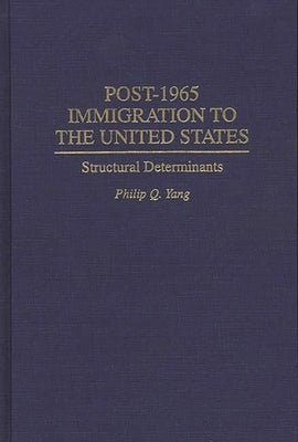 Post-1965 Immigration to the United States: Structural Determinants by Yang, Philip Q.