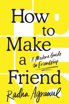 How to Make a Friend: A Modern Guide to Friendship by Agrawal, Radha