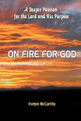 On Fire for God: A Deeper Passion for the Lord and His Purpose by McCarthy, Evelyn