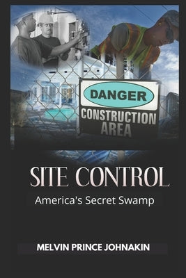 Site Control: America's Secret Swamp by Johnakin, Melvin Prince, Jr.