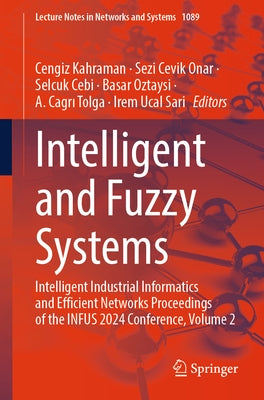 Intelligent and Fuzzy Systems: Intelligent Industrial Informatics and Efficient Networks Proceedings of the Infus 2024 Conference, Volume 2 by Kahraman, Cengiz