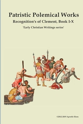 Patristic Polemical Works, Recognition's of Clement, Book I-X by Horn, Apostle