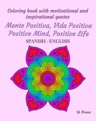 Coloring book with motivational and inspirational quotes: Mente Positiva, Vida Positiva Positive Mind, Positive Life: SPANISH-ENGLISH by Power, M.