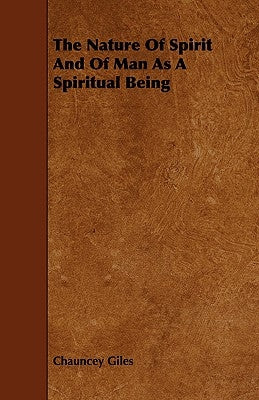 The Nature Of Spirit And Of Man As A Spiritual Being by Giles, Chauncey