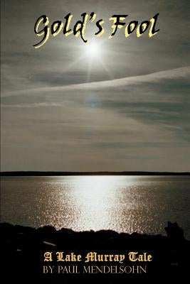 Gold's Fool: A Lake Murray Tale by Mendelsohn, Paul