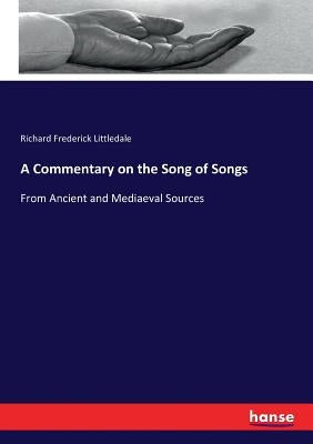 A Commentary on the Song of Songs: From Ancient and Mediaeval Sources by Littledale, Richard Frederick