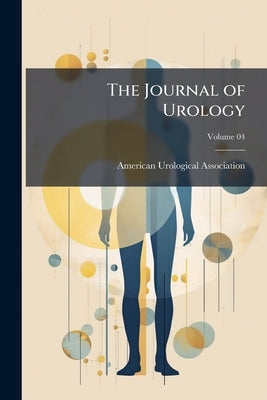 The Journal of Urology; Volume 04 by American Urological Association