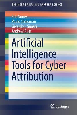 Artificial Intelligence Tools for Cyber Attribution by Nunes, Eric