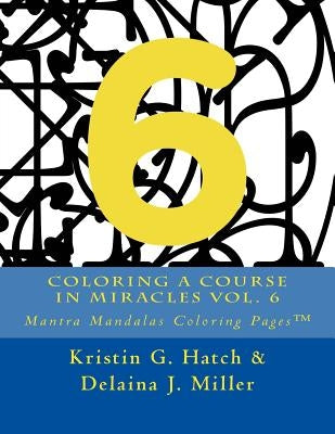 Coloring A Course in Miracles Vol. 6: Mantra Mandalas Coloring Pages(TM) by Miller, Delaina J.