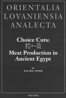 Choice Cuts: Meat Production in Ancient Egypt by Ikram, S.