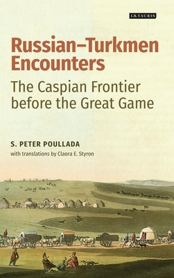 Russian-Turkmen Encounters: The Caspian Frontier before the Great Game by Poullada, S. Peter