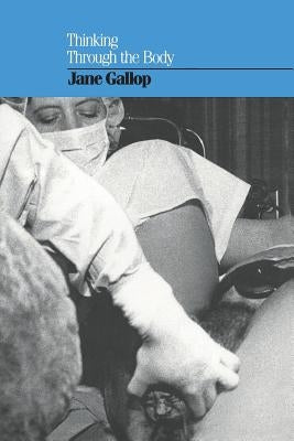 Thinking Through the Body by Gallop, Jane