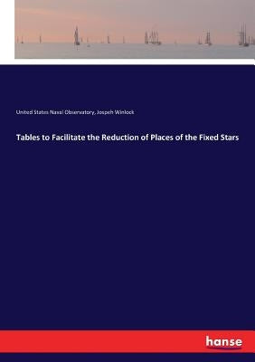 Tables to Facilitate the Reduction of Places of the Fixed Stars by Naval Observatory, United States
