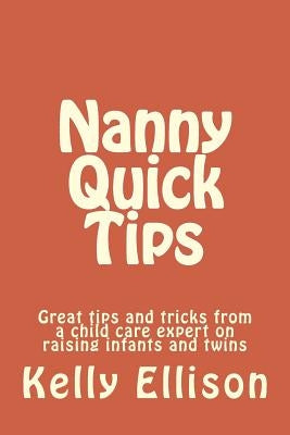 Nanny Quick Tips: tips from a child care expert raising infants and twins by Ellison, Kelly Sue