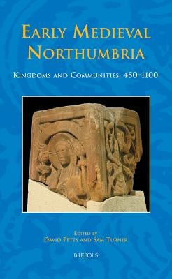 Early Medieval Northumbria: Kingdoms and Communities, AD 450-1100 by Petts, David