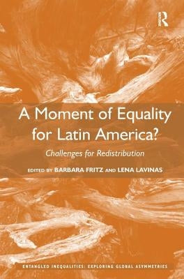 A Moment of Equality for Latin America?: Challenges for Redistribution by Fritz, Barbara