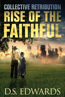 Rise of the Faithful: Collective Retribution by Edwards, D. S.