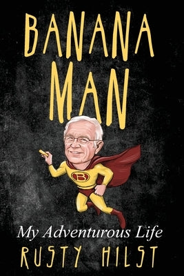 Banana Man: My Adventurous Life by Hilst, Rusty
