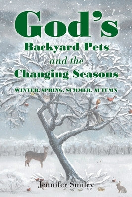 God's Backyard Pets and the Changing Seasons: Winter, Spring, Summer, Autumn by Smiley, Jennifer