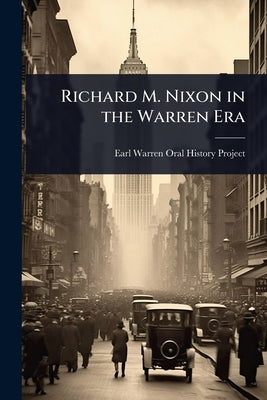 Richard M. Nixon in the Warren Era by Earl Warren Oral History Project (Ban