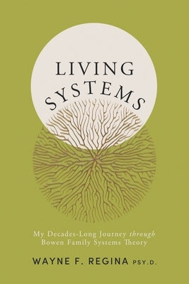 Living Systems: My Decades-Long Journey through Bowen Family Systems Theory by Regina Psy D., Wayne F.