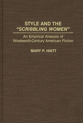Style and the Scribbling Women: An Empirical Analysis of Nineteenth-Century American Fiction by Hiatt, Mary P.