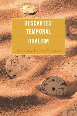 Descartes' Temporal Dualism by Lloyd Waller, Rebecca