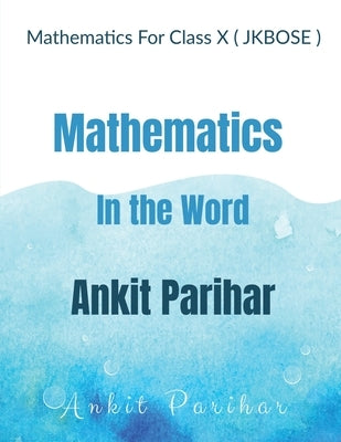 Mathematics For Class X ( JKBOSE ): Mathematics in the Word Ankit Parihar by Parihar, Ankit